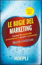 Le bugie del marketing. Come le aziende orientano i nostri consumi