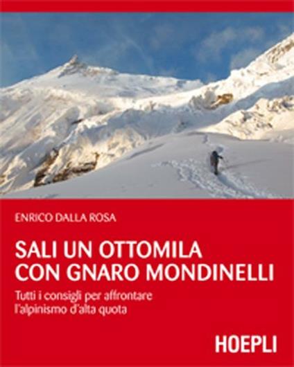 Sali un ottomila con Gnaro Mondinelli. Tutti i consigli per affrontare l'alpinismo d'alta quota - Enrico Dalla Rosa - copertina