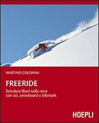 Freeride. Scivolare liberi nella neve con sci, snowboard e telemark - Martino Colonna - copertina