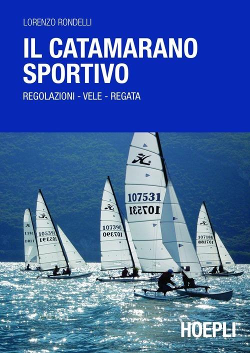 Il catamarano sportivo. Regolazioni, vele, regata - Lorenzo Rondelli - copertina