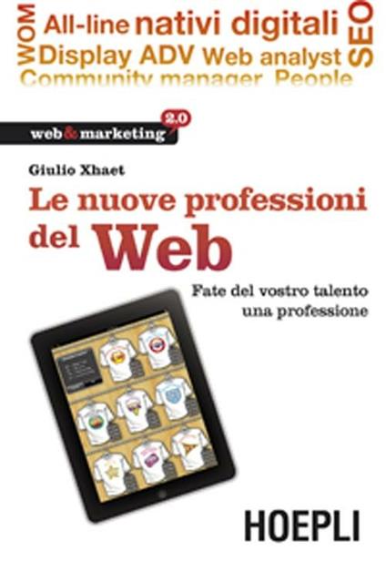 Le nuove professioni del web. Fate del vostro talento una professione - Giulio Xhaët - copertina