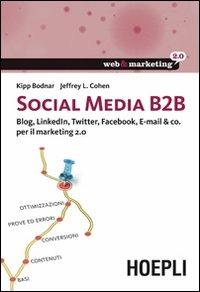 Social Media B2B. Blog, LinkedIn, Twitter, Facebook, E-mail & co. per il marketing 2.0 - Kipp Bodnar,Jeffrey L. Cohen - copertina