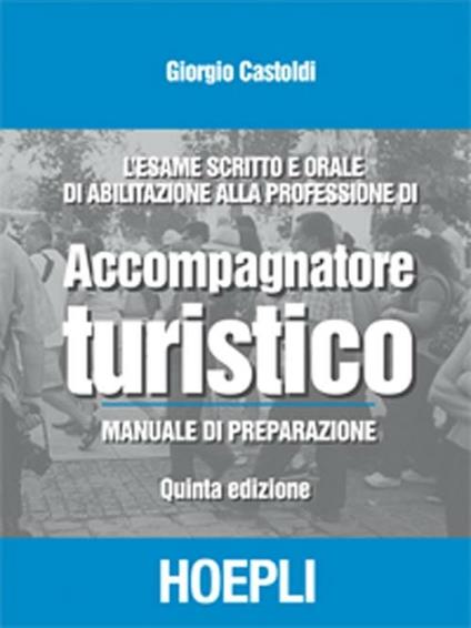 L' esame scritto e orale di abilitazione alla professione di accompagnatore turistico. Manuale di preparazione - Giorgio Castoldi - copertina