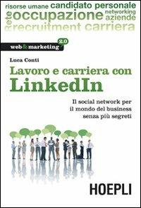 Lavoro e carriera con LinkedIn. Il social network per il mondo del business senza più segreti - Luca Conti - copertina