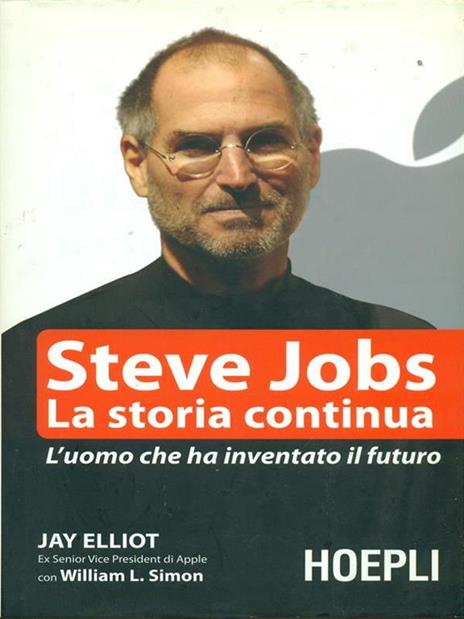 Steve Jobs. La storia continua. L'uomo che ha inventato il futuro - Jay Elliot,William L. Simon - 2