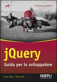 JQuery. Guida per lo sviluppatore - Cesar Otero,Rob Larsen - copertina