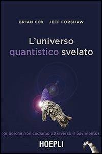 L' universo quantistico svelato (e perché non cadiamo attraverso il pavimento) - Brian Cox,Jeff Forshaw - copertina