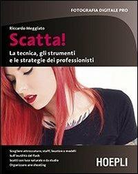 Scatta! La tecnica, gli strumenti e le strategie dei professionisti - Riccardo Meggiato - copertina