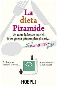 La dieta piramide. Un metodo basato su cicli di tre giorni: più semplice di così...! - Danni Lévy - copertina