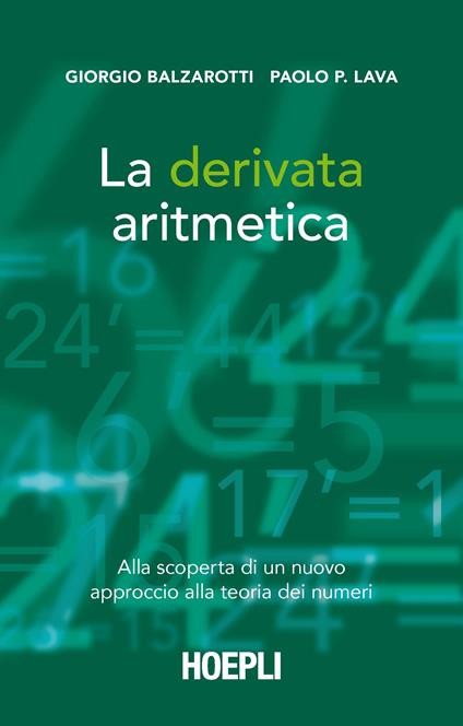 La derivata aritmetica. Alla scoperta di un nuovo approccio alla teoria dei numeri - Giorgio Balzarotti,Paolo P. Lava - copertina