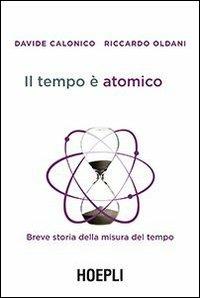 Il tempo è atomico. Breve storia della misura del tempo - Davide Calonico,Riccardo Oldani - copertina