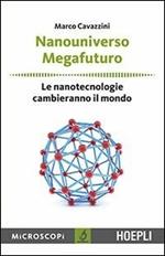 Nanouniverso. Megafuturo. Le nanotecnologie cambieranno il mondo