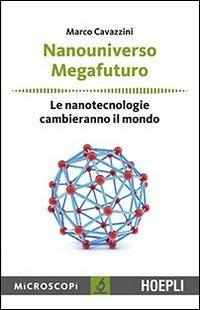 Nanouniverso. Megafuturo. Le nanotecnologie cambieranno il mondo - Marco Cavazzini - copertina
