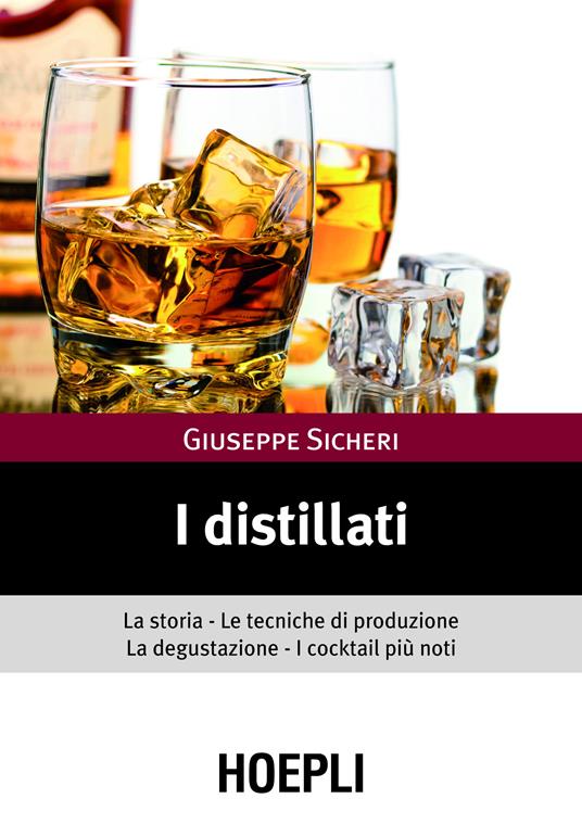 I distillati. La storia, le tecniche di produzione, la degustazione, i cocktail più noti - Giuseppe Sicheri - ebook