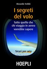 I segreti del volo. Tutto quello che chi viaggia in aereo vorrebbe sapere