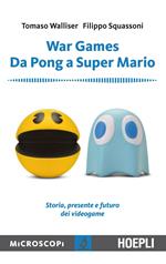 War games. Da Pong a Super Mario. Storia, presente e futuro dei videogame