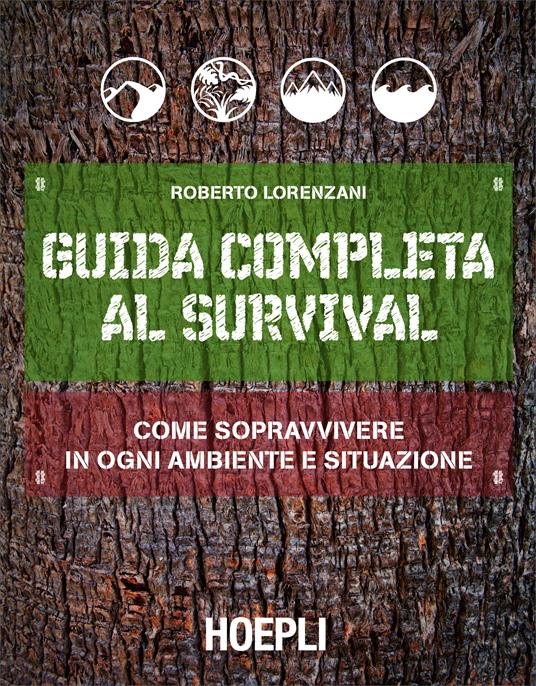 Guida completa al survival. Come sopravvivere in ogni ambiente e situazione - Roberto Lorenzani - ebook