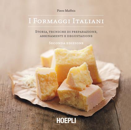 I formaggi italiani. Storie, tecniche di preparazione, abbinamento e degustazione - Piero Maffeis - ebook