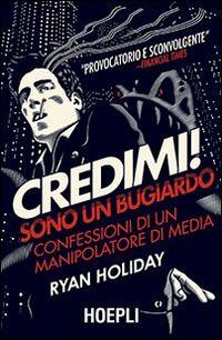 Credimi! Sono un bugiardo. Confessioni di un manipolatore di media - Ryan Holiday - copertina