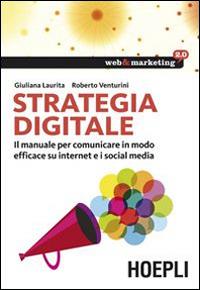 Strategia digitale. Il manuale per comunicare in modo efficace su internet e i social media - Giuliana Laurita,Roberto Venturini - copertina