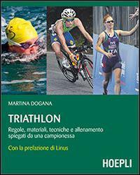 Triathlon. Regole, materiali, tecniche, allenamento spiegati da una campionessa - Martina Dogana - copertina
