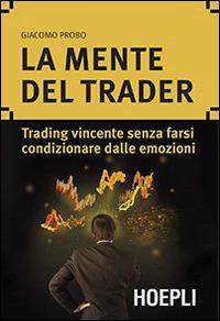 La mente del trader. Trading vincente senza farsi condizionare dalle emozioni - Giacomo Probo - 2