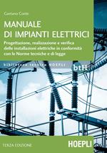 Manuale di impianti elettrici. Progettazione, realizzazione e verifica delle installazioni elettriche in conformità con le norme tecniche e di legge
