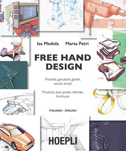 Free hand design. Prodotti, giocattoli, gioielli, veicoli, arredi. Ediz. italiana e inglese - Isa Medola,Marta Petri - copertina