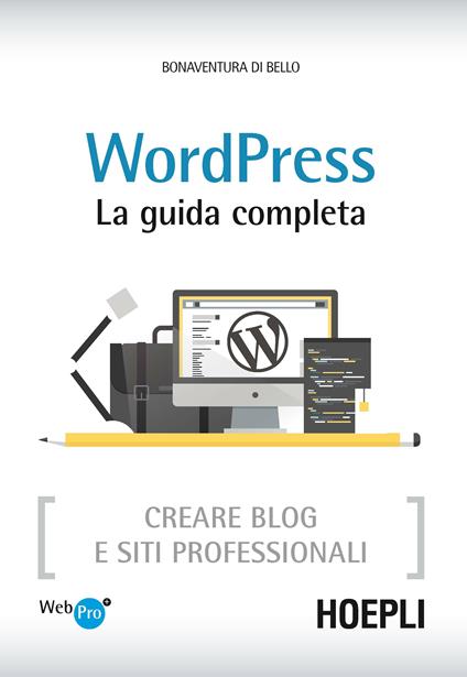 Wordpress. La guida completa. Creare blog e siti professionali - Bonaventura Di Bello - copertina
