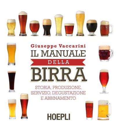 Il manuale della birra. Storia, produzione, servizio, degustazione e abbinamento - Giuseppe Vaccarini - copertina