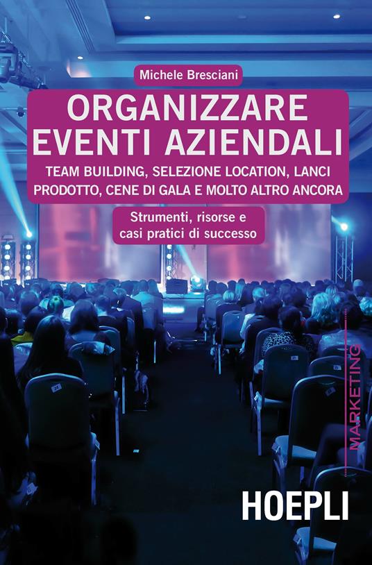 Organizzare eventi aziendali. Team building, selezione location, lanci prodotto, cene di gala e molto altro ancora - Michele Bresciani - copertina