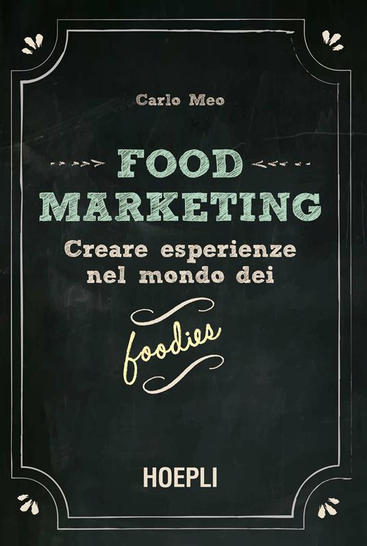 Food marketing. Vol. 1: Creare esperienze nel mondo dei foodies. - Carlo Meo - copertina