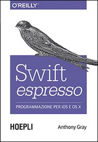 Swift espresso. Programmazione per iOS e OS X - Anthony Gray - copertina