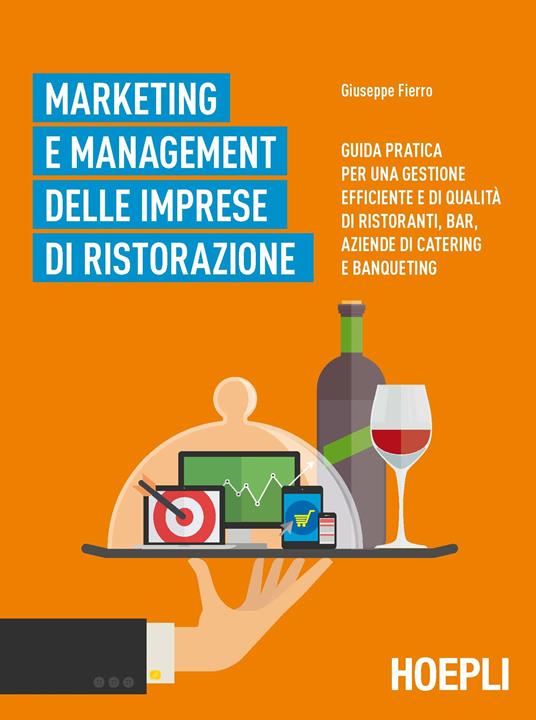 Marketing e management delle imprese di ristorazione. Guida pratica per una gestione efficiente di qualità di ristoranti, bar, aziende di catering e banqueting - Giuseppe Fierro - copertina