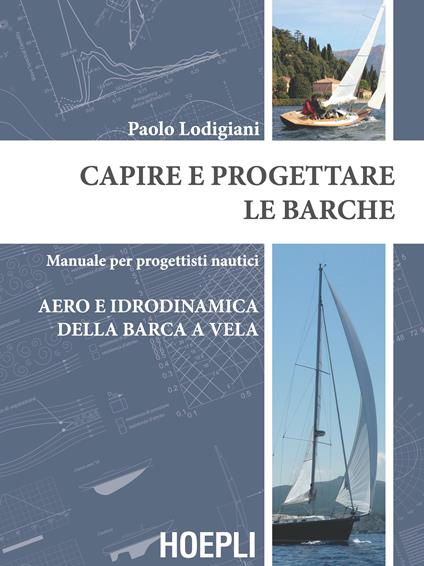 Capire e progettare le barche. Manuale per progettisti nautici. Aero e idrodinamica della barca a vela - Paolo Lodigiani - copertina