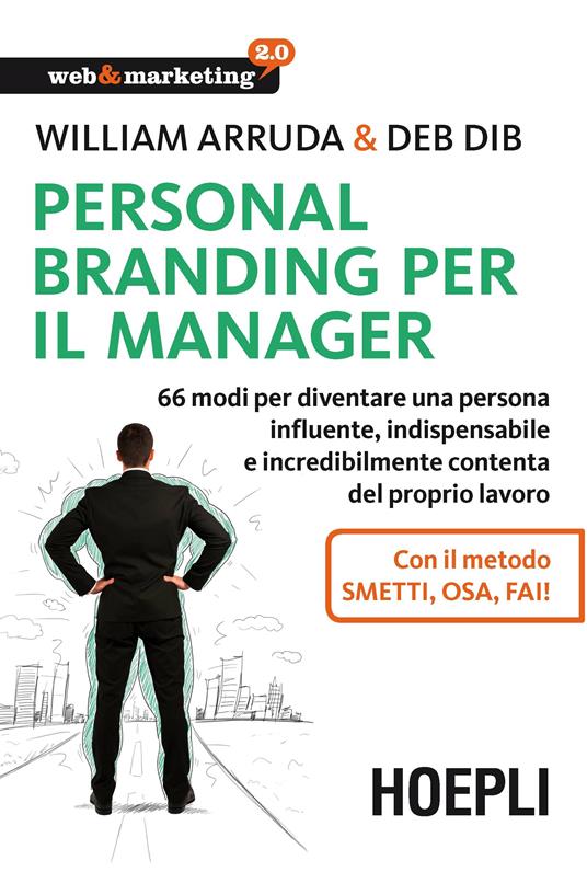 Personal branding per il manager. 66 modi per diventare una persona influente, indispensabile e incredibilmente contenta del proprio lavoro - William Arruda,Deb Dib,L. Centenaro - ebook