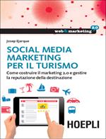 Social media marketing per il turismo. Come costruire il marketing 2.0 e gestire la reputazione della destinazione