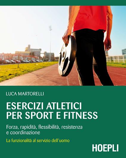 Esercizi atletici per sport e fitness. Forza, rapidità, flessibilità, resistenza e coordinazione. La funzionalità al servizio dell'uomo - Luca Martorelli - ebook