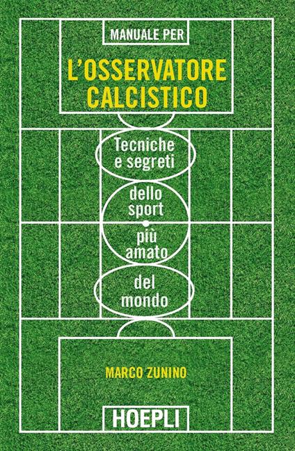 Manuale per l'osservatore calcistico. Tecniche e segreti dello sport più amato del mondo - Marco Zunino - copertina