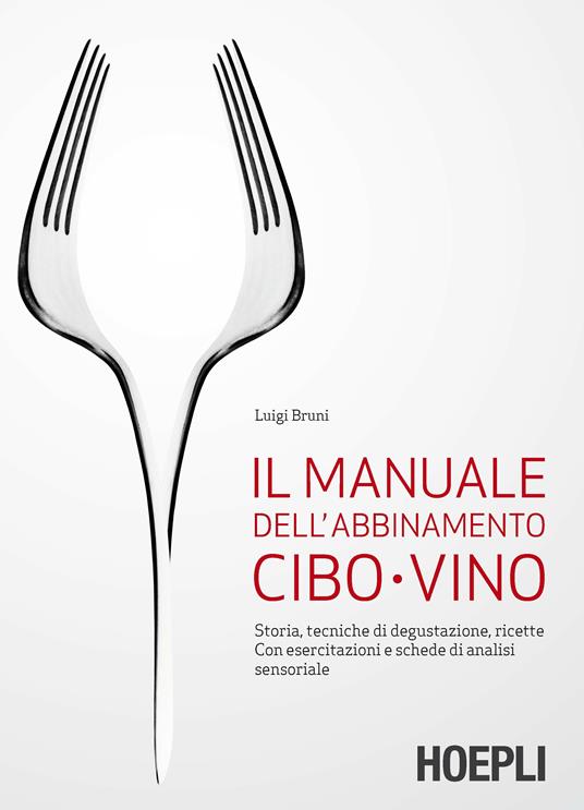 Il manuale dell'abbinamento cibo-vino. Storia, tecniche di degustazione, ricette. Con esercitazioni e schede di analisi sensoriale - Luigi Bruni - ebook