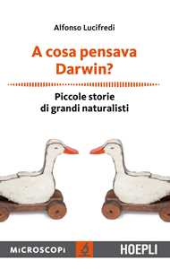Libro A cosa pensava Darwin? Piccole storie di grandi naturalisti Alfonso Lucifredi