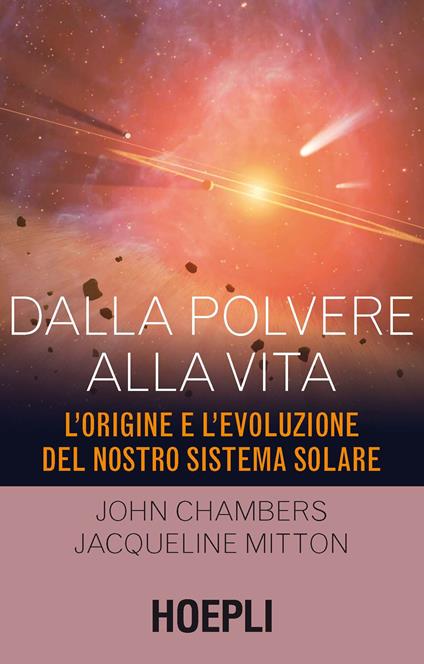Dalla polvere alla vita. L'origine e l'evoluzione del nostro sistema solare - John Chambers,Jacqueline Mitton - copertina