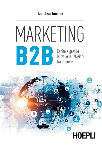 Marketing B2B. Capire e gestire le reti e le relazioni tra imprese - Annalisa Tunisini - copertina