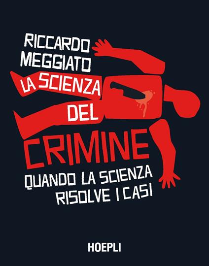 La scienza del crimine. Quando la scienza risolve i casi - Riccardo Meggiato - copertina