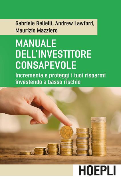 Manuale dell'investitore consapevole. Incrementa e proteggi i tuoi risparmi investendo a basso rischio - Gabriele Bellelli,Andrew Lawford,Maurizio Mazziero - copertina