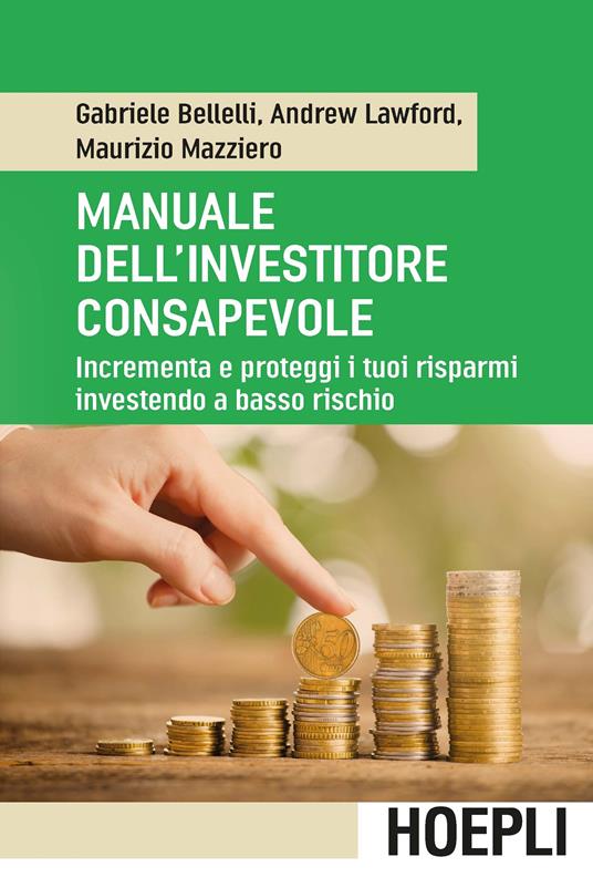 Manuale dell'investitore consapevole. Incrementa e proteggi i tuoi risparmi investendo a basso rischio - Gabriele Bellelli,Andrew Lawford,Maurizio Mazziero - copertina