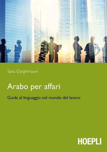 Arabo per affari. Guida al linguaggio nel mondo del lavoro - Sana Darghmouni - copertina