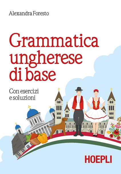 Grammatica ungherese di base. Con esercizi e soluzioni - Alexandra Foresto - copertina
