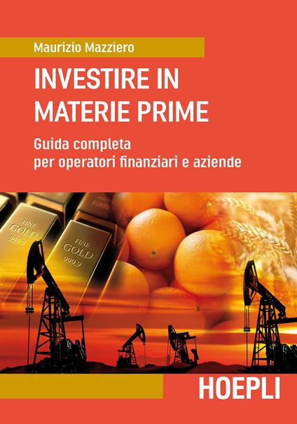 Investire in materie prime. Guida completa per operatori finanziari e aziende - Maurizio Mazziero - copertina