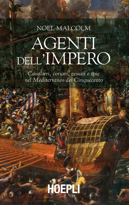 Agenti dell'Impero. Cavalieri, corsari, gesuiti e spie nel Mediterraneo del Cinquecento - Noel Malcolm,Aglae M. Pizzone - ebook